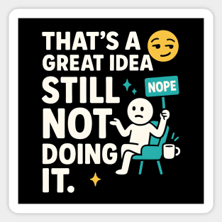 That’s a Great Idea Still Not Doing It Funny Sarcastic Sticker